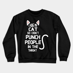 I Hug My Cats So I Don't Punch People In The Throat Crewneck Sweatshirt